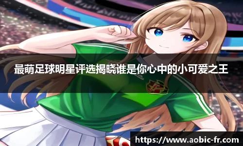 最萌足球明星评选揭晓谁是你心中的小可爱之王